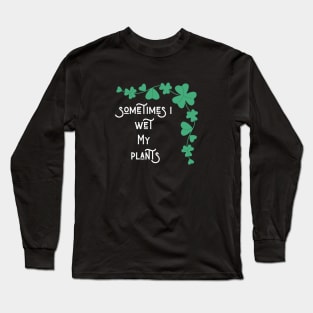 Sometimes i wet my plants Long Sleeve T-Shirt